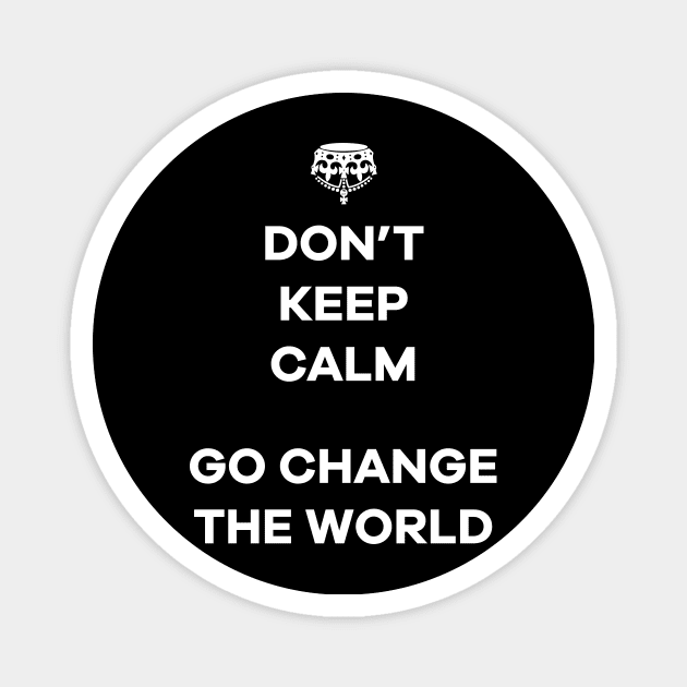 Dont Keep Calm Go Change The World Magnet by oksmash